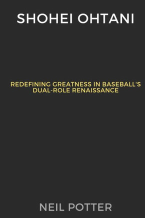 Shohei Ohtani: Redefining Greatness in Baseball's Dual-Role Renaissance