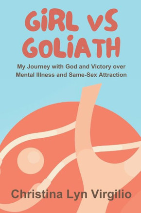 Girl vs Goliath: My Journey with God and Victory over Mental Illness and Same-Sex Attraction