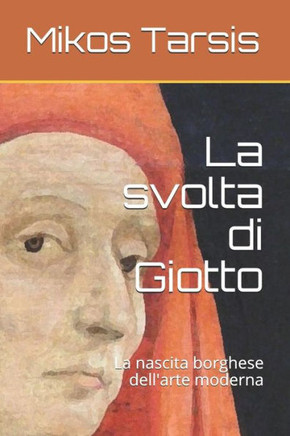 La svolta di Giotto: La nascita borghese dell'arte moderna (Italian Edition)