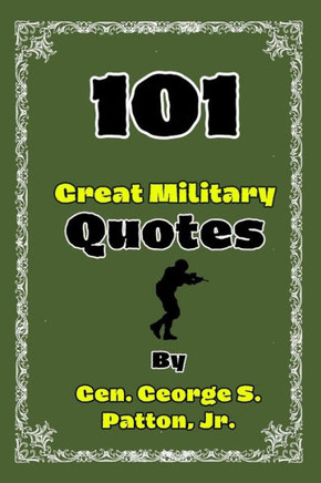 101 Great Military Quotes By Gen. George S. Patton, Jr.