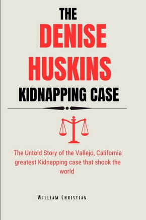 The Denise Huskins Kidnapping Case: The Untold Story of the Vallejo, California greatest Kidnapping case that shook the world
