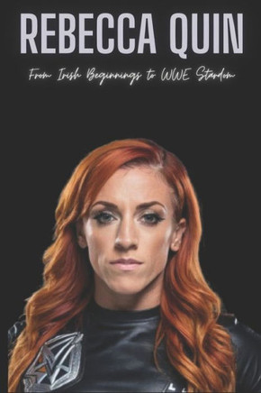 Rebecca Quin: From Irish Beginnings to WWE Stardom
