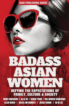 Badass Asian Women: Defying the Expectations of Family, Culture and Society
