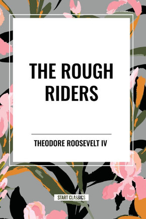 The Rough Riders by Theodore Roosevelt: The Rough Riders