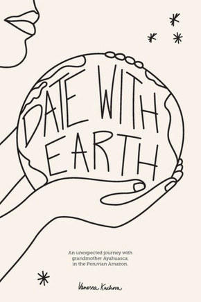 Date With Earth: An unexpected journey with grandmother Ayahuasca, in the Peruvian Amazon.