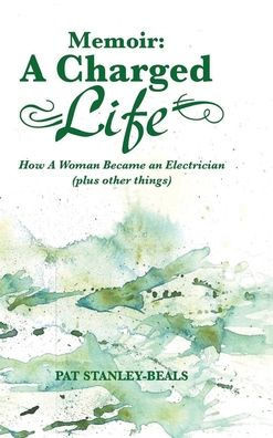A Charged Life (memoir): How A Woman Became an Electrician (plus other things)