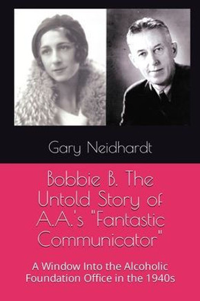 Bobbie B. The Untold Story of A.A.'s ""Fantastic Communicator""