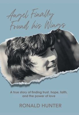 Angel Finally Found his Wings: A True Story of Finding Trust, Hope, Faith, and the Power of Love