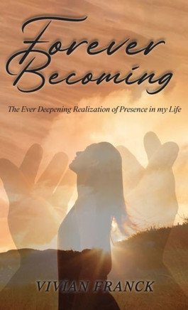 Forever Becoming: The Ever Deepening Realization of Presence In My Life