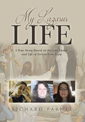 My Lazarus Life: A True Story Based on the Life, Death, and Life of Teresa-Rose Earp