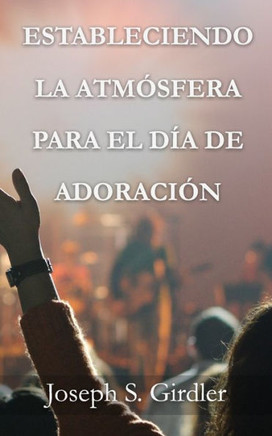 Estableciendo La Atmósfera Para El Día De Adoración (Spanish Edition)