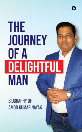 The Journey of a Delightful Man: Biography of Amod Kumar Nayak