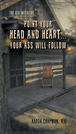 Point Your Head and Heart...Your Ass Will Follow : The QJO Initiative: Book 1