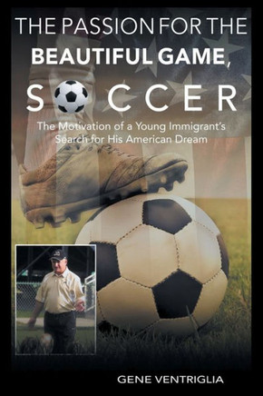 The PASSION for the Beautiful Game, SOCCER: The Motivation of a Young Immigrant's Search for his AMERICAN DREAM