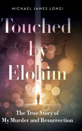 Touched by Elohim: The True Story of My Murder and Resurrection