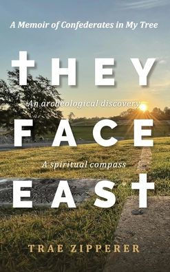 They Face East: A Memoir of Confederates in My Tree