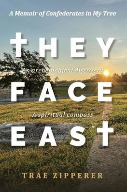They Face East: A Memoir of Confederates in My Tree
