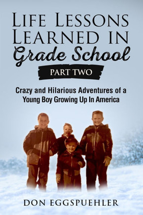 Life Lessons Learned in Grade School - Part Two: Crazy and Hilarious Adventures of a Young Boy Growing Up in America