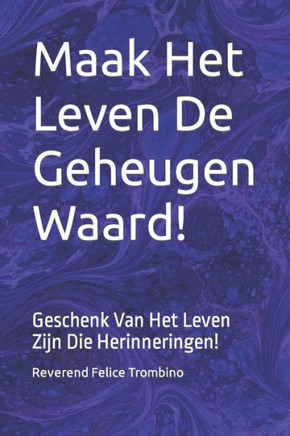 Maak Het Leven De Geheugen Waard!: Geschenk Van Het Leven Zijn Die Herinneringen!