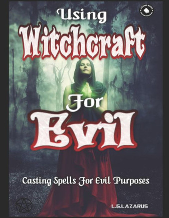 Using Witchcraft For Evil: Casting Spells For Evil Purposes