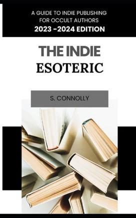The Indie Esoteric: A Guide to Indie Publishing for Occult Authors (2023-2024)