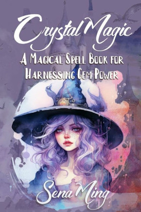 Crystal Magic: A Magical Spell Book for Harnessing Gem Power: Sparkle and Shine with the Power of Gems