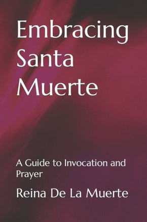 Embracing Santa Muerte: A Guide to Invocation and Prayer