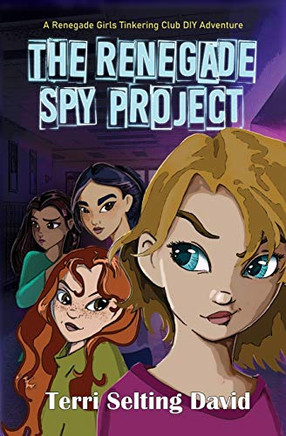 The Renegade Spy Project: Book One Of The Renegade Girls Tinkering Club
