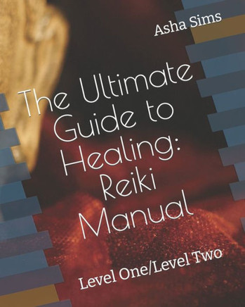 The Ultimate Guide to Healing: Reiki Manual: Level One/Level Two