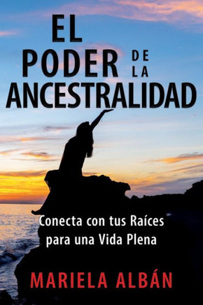El Poder de la Ancestralidad: Conecta con tus Ra?es para una Vida Plena