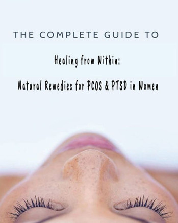 The Complete Guide to Healing from Within: Natural Remedies for PCOS & PTSD in Women