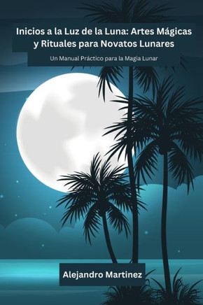 Inicios a la Luz de la Luna: Un Manual Pr?tico para la Magia Lunar