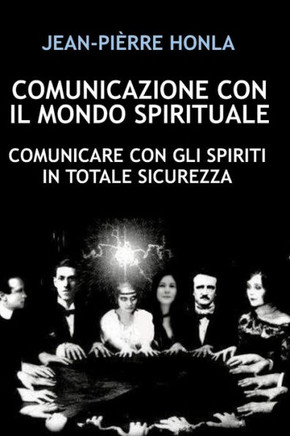 Comunicazione Con Il Mondo Spirituale: Comunicare Con Gli Spiriti in Totale Sicurezza