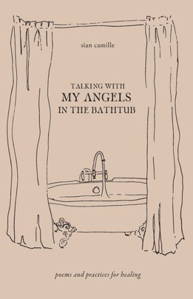 Talking With My Angels in the Bathtub: poems and practices for healing