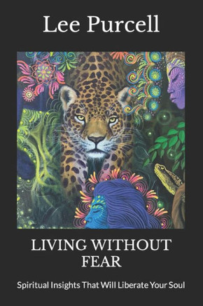 Living Without Fear: Spiritual Insights That Will Liberate Your Soul