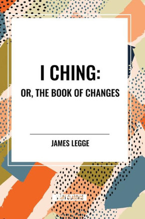 I Ching: Or, the Book of Changes