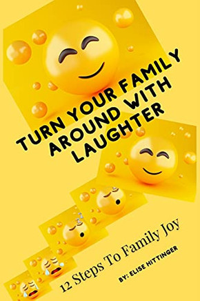 Turn Your Family Around With Laughter: 12 Steps To Family Joy - 9781736319512
