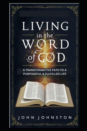 Living in the Word of God: A Transformative Path to a Purposeful and Fulfilled Life