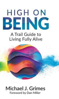 High on Being: A Trail Guide to Living Fully Alive