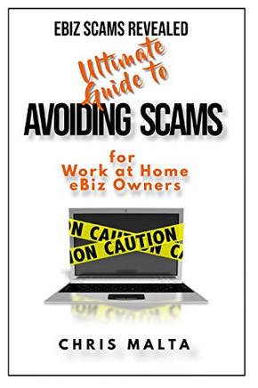 Ebiz Scams Revealed Ultimate Guide To Avoiding Scams: For Work At Home Ebiz Owners - 9781736505410