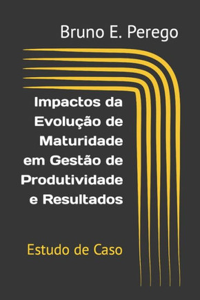 Impactos da Evolu?o de Maturidade em Gest? de Produtividade e Resultados: Estudo de Caso