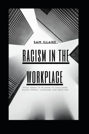 Racism in the Workplace: What needs to be done to challenge Racist People, Language and Behavior