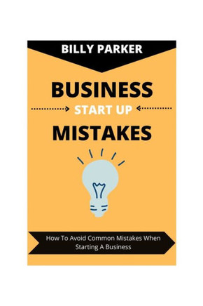 Business Start Up Mistakes: How To Avoid Common Mistakes When Starting A Business