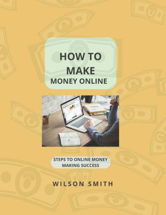 How to Make Money Online: Steps to Online Money Making Success