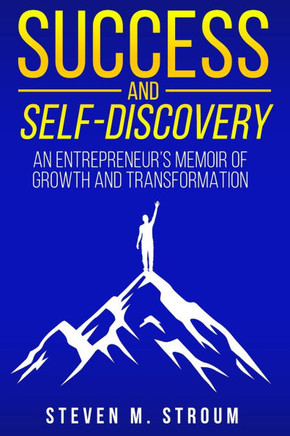 Success and Self-Discovery: A Business Memoir with Insightful Tips and Personal Development Advice That Will Help Any Entrepreneur