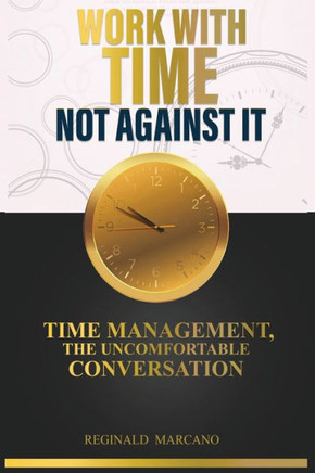 Work With Time, Not Against It: Time Management, The Uncomfortable Conversation