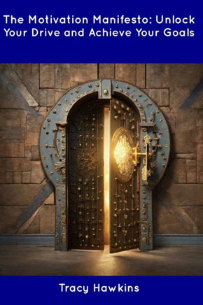 The Motivation Manifesto: Unlock Your Drive and Achieve Your Goals The Motivation Manifesto: Unlock Your Drive and Achieve Your Goals