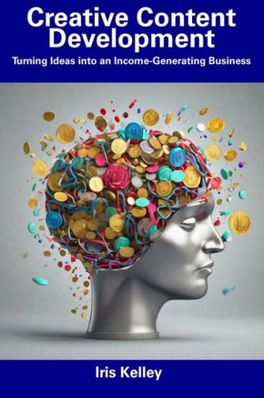 Creative Content Development: Turning Ideas into an Income-Generating Business Creative Content Development: Turning Ideas into an Income-Generating Business