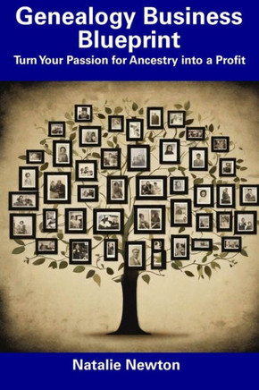 Genealogy Business Blueprint: Turn Your Passion for Ancestry into a Profit