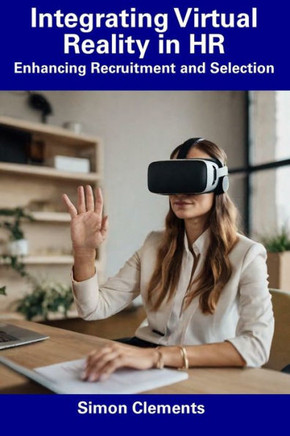 Integrating Virtual Reality in HR: Enhancing Recruitment and Selection